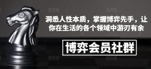 博弈会员社群，洞悉人性本质，掌握博弈先手，让你在生活的各个领域中游刃有余-康仁安资源