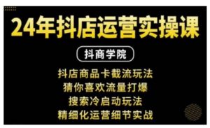 抖音小店运营实操课:抖店商品卡截流玩法,猜你喜欢流量打爆,搜索冷启动玩法,精细化运营细节实战-康仁安资源