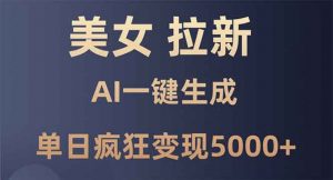 美女暴力拉新，通过AI一键生成，单日疯狂变现5000+，纯小白一学就会！-康仁安资源