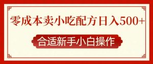 零成本售卖小吃配方，日入多张，适合新手小白操作【揭秘】-康仁安资源