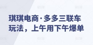 琪琪电商·多多三联车玩法，上午用下午爆单-康仁安资源