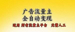 广告流量主全自动变现，适用所有流量主平台，无需人工，单机日入500+-康仁安资源
