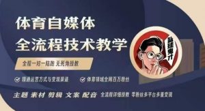 体育自媒体创作全流程讲解,百万大V带你全流程学习体育自媒体短视频文案创作、视频制作和账号运营-康仁安资源