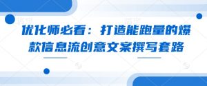 优化师必看：打造能跑量的爆款信息流创意文案撰写套路-康仁安资源