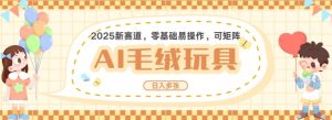 2025AI卡通玩偶赛道，每天五分钟，日入好几张，全程AI操作，可矩阵操作放大收益-康仁安资源