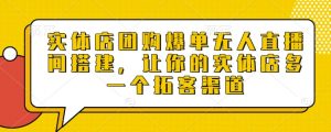 实体店团购爆单无人直播间搭建,让你的实体店多一个拓客渠道-康仁安资源