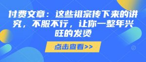 付费文章:这些祖宗传下来的讲究,不服不行,让你一整年兴旺的发烫!(全文收藏)-康仁安资源