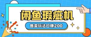 咸鱼瑕疵机售卖玩法0基础也能上手，日入2张-康仁安资源