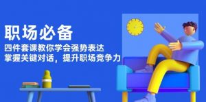 职场必备，四件套课教你学会强势表达，掌握关键对话，提升职场竞争力-康仁安资源
