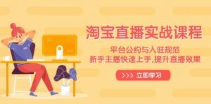 淘宝直播实战课程,平台公约与入驻规范,新手主播快速上手, 提升直播效果-康仁安资源