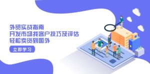 外贸实战指南：开发市场找客户技巧及评估，轻松卖货到国外-康仁安资源