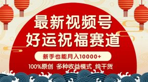 视频号【好运祝福】暴力赛道，商品橱窗-创作分成 条条爆 小白轻松上手 ...-康仁安资源