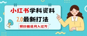 小红书学科资料2.0最新打法,照抄搬运月入过万,可长期操作-康仁安资源