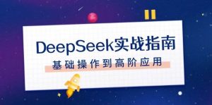 DeepSeek实战指南，注册配置、对话技巧、文件处理、基础操作到高阶应用-康仁安资源