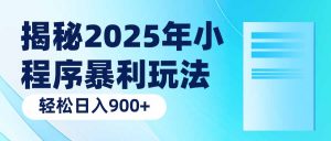 揭秘2025年小程序暴利玩法：轻松日入900+-康仁安资源