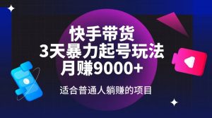 快手带货,3天起号暴力玩法,月赚9000+,适合普通人躺赚的项目-康仁安资源
