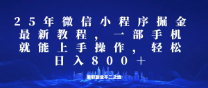 微信小程序25年掘金玩法，一部手机稳定日入800+，适合所有人群，兼职副业的不二之选-康仁安资源