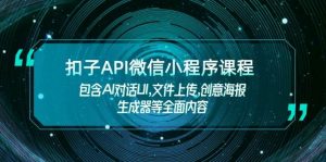 扣子API微信小程序课程，包含AI对话UI,文件上传,创意海报生成器等全面内容-康仁安资源