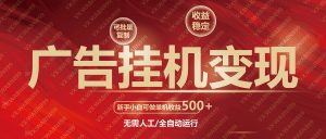 广告挂机自动变现，小白单机收益500+，收益稳定，可批量复制-康仁安资源