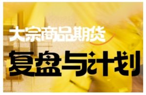 倍增计划·大宗商品期货复盘与计划,掌握在复杂多变的市场中做出明智的交易决策-康仁安资源