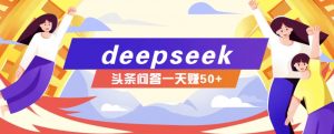 利用deepseek操作今日头条问答图文玩法，新手也能轻松上手，日收益50+-康仁安资源