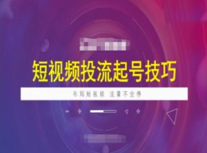 短视频投流起号技巧，短视频抖加技巧，布局短视频，流量不会停-康仁安资源