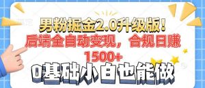 男粉项目2.0升级版！后端全自动变现，合规日赚1500+，7天干粉矩阵起号...-康仁安资源