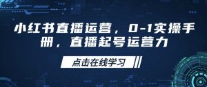 小红书直播运营，0-1实操手册，直播起号运营力-康仁安资源
