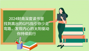 财商深度读书营，找到高出的GPS指引你少走弯路，发现内心的太阳驱动你持续前行 更新-康仁安资源