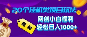 揭秘20种挂机类项目玩法，网创小白福利轻松日入1000+-康仁安资源