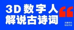 蓝海爆款！仅用一个AI工具，制作3D数字人解说古诗词，开启流量密码-康仁安资源