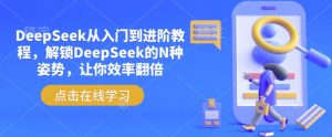 DeepSeek从入门到进阶教程，解锁DeepSeek的N种姿势，让你效率翻倍-康仁安资源
