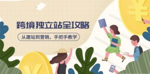 跨境独立站全攻略，从建站到营销，手把手教学，资源全推荐！-康仁安资源