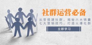 社群运营必备！从零搭建社群，揭秘六大锦囊、七大营销技巧，打造火爆社群-康仁安资源