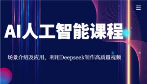 AI人工智能课程，场景介绍及应用，利用Deepseek制作高质量视频-康仁安资源