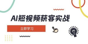 AI短视频获客实战:涵盖矩阵营销、搭建、定位、素材拍摄、起号、变现等-康仁安资源