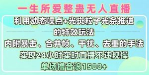 一生所爱无人整蛊升级版9.0，利用动态噪点+光斑粒子光条推进的特效玩法，实现24小时实时直播不违规操，单场日入1.5k-康仁安资源
