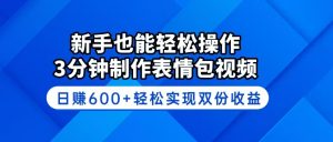 新手也能轻松操作！3分钟制作表情包视频，日赚600+轻松实现双份收益-康仁安资源