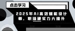 2025年AI高效赋能设计师，职场硬实力大提升-康仁安资源
