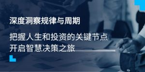 深度洞察规律与周期，把握人生和投资的关键节点，开启智慧决策之旅-康仁安资源
