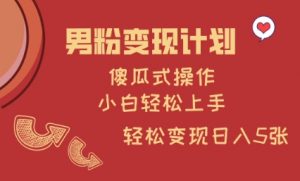 男粉变现计划,傻瓜式操作,小白轻松日入多张【揭秘】-康仁安资源