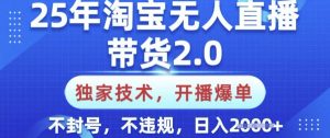 25年淘宝无人直播带货2.0.独家技术,开播爆单,纯小白易上手,不封号,不违规,日入多张【揭秘】-康仁安资源