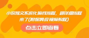 小说推文系统化搞钱流程，超详细流程来了(附保姆级视频教程)-康仁安资源