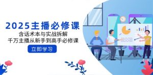2025主播必修课：含话术本与实战拆解，千万主播从新手到高手必修课-康仁安资源