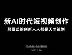 AI新时代短视频创作2025年3月新课,颠覆式的创新人人都是天才策划-康仁安资源
