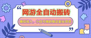 网游全自动打金搬砖，睡后收入，操作简单小白可做的长期副业项目-康仁安资源