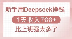 新手用Deepseek挣钱,1天收入多张,比上班强太多了-康仁安资源