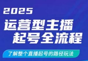 2025运营型主播起号全流程，了解整个直播起号的路径玩法(全程一个半小时，干货满满)-康仁安资源