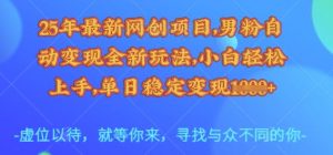 25年最新网创项目,男粉自动变现全新玩法,小白轻松上手,单日稳定变现多张【揭秘】-康仁安资源