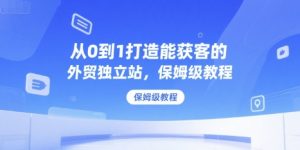 从0到1打造能获客的外贸独立站,保姆级教程-康仁安资源